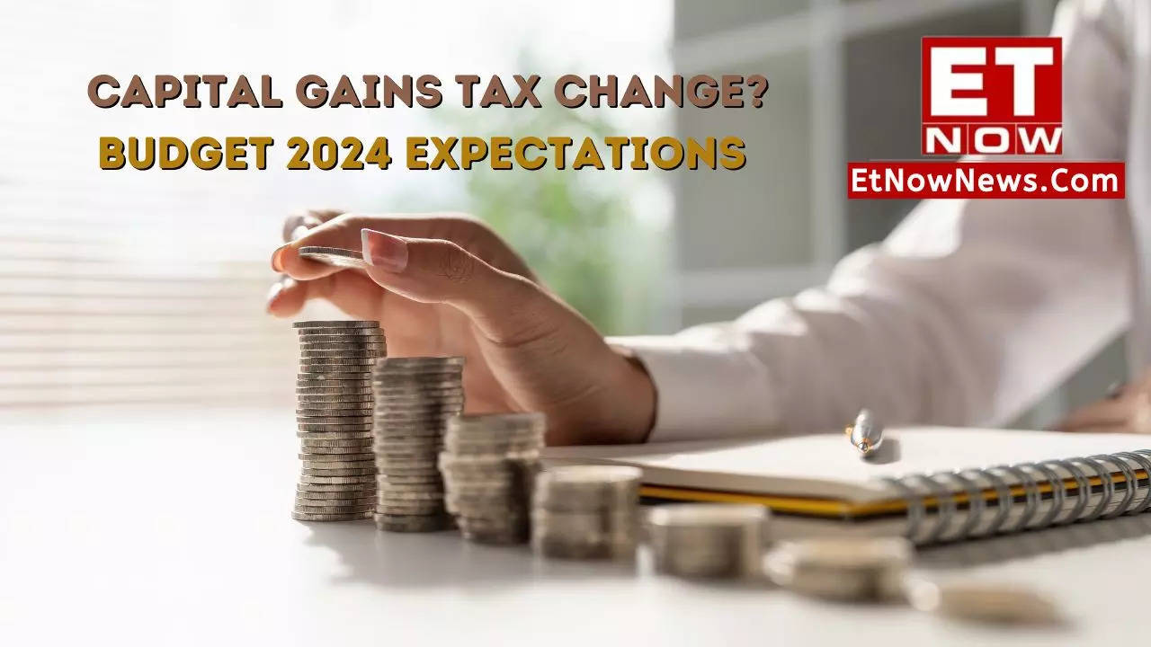 Budget 2024 What needs to change in respect to CAPITAL GAINS? ‘Require